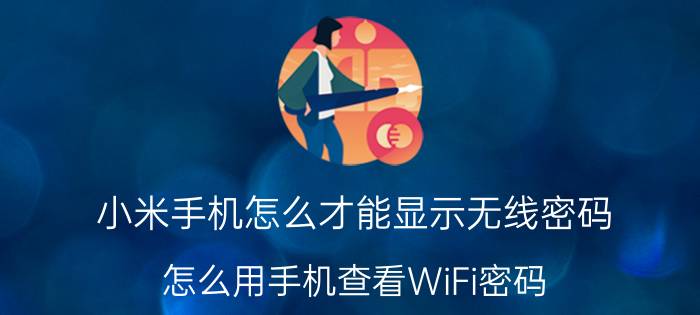 小米手机怎么才能显示无线密码 怎么用手机查看WiFi密码？